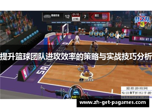 提升篮球团队进攻效率的策略与实战技巧分析