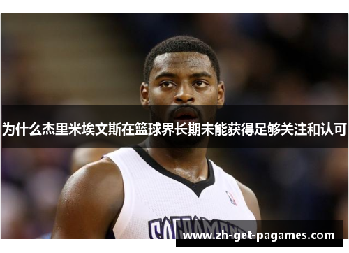 为什么杰里米埃文斯在篮球界长期未能获得足够关注和认可 为什么杰里米埃文斯在篮球界长期未能获得足够关注和认可