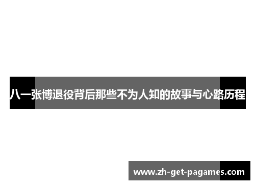 八一张博退役背后那些不为人知的故事与心路历程