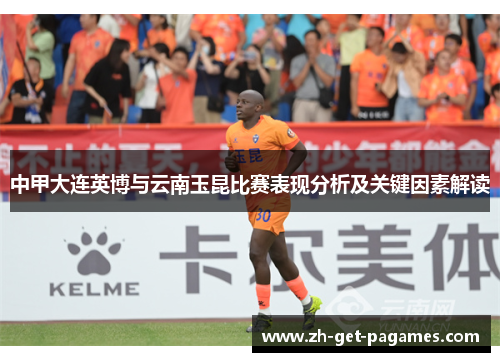 中甲大连英博与云南玉昆比赛表现分析及关键因素解读