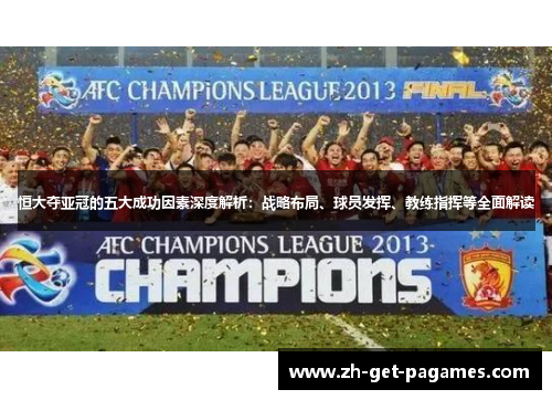 恒大夺亚冠的五大成功因素深度解析：战略布局、球员发挥、教练指挥等全面解读