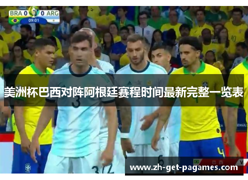 美洲杯巴西对阵阿根廷赛程时间最新完整一览表 美洲杯巴西对阵阿根廷赛程时间最新完整一览表