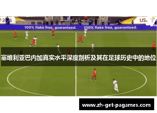 塞维利亚巴内加真实水平深度剖析及其在足球历史中的地位