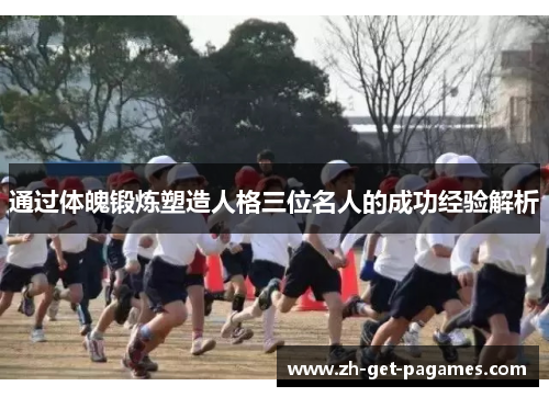 通过体魄锻炼塑造人格三位名人的成功经验解析 通过体魄锻炼塑造人格三位名人的成功经验解析