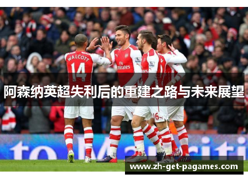 阿森纳英超失利后的重建之路与未来展望