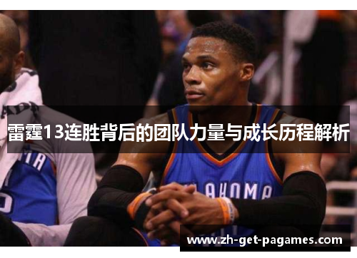 雷霆13连胜背后的团队力量与成长历程解析 雷霆13连胜背后的团队力量与成长历程解析