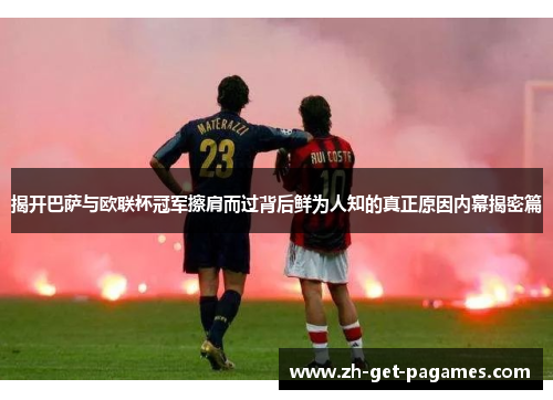 揭开巴萨与欧联杯冠军擦肩而过背后鲜为人知的真正原因内幕揭密篇 揭开巴萨与欧联杯冠军擦肩而过背后鲜为人知的真正原因内幕揭密篇