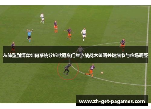 从阵型到博弈如何系统分析欧冠豪门焦点战战术策略关键细节与临场调整