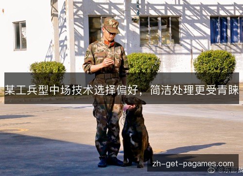 某工兵型中场技术选择偏好，简洁处理更受青睐